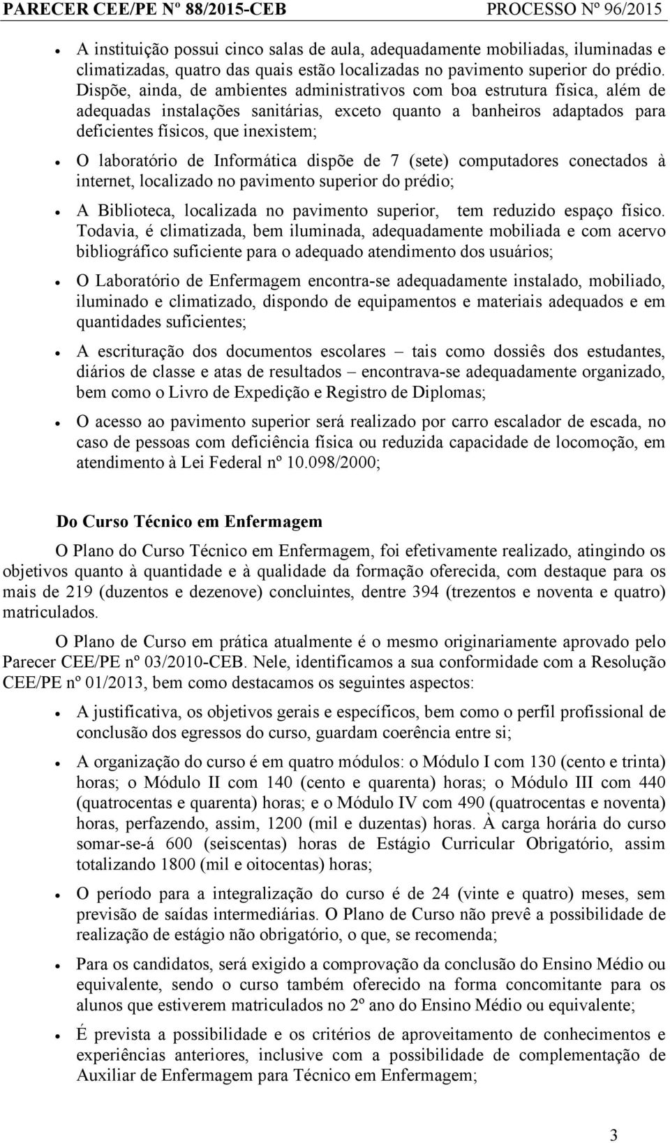 laboratório de Informática dispõe de 7 (sete) computadores conectados à internet, localizado no pavimento superior do prédio; A Biblioteca, localizada no pavimento superior, tem reduzido espaço