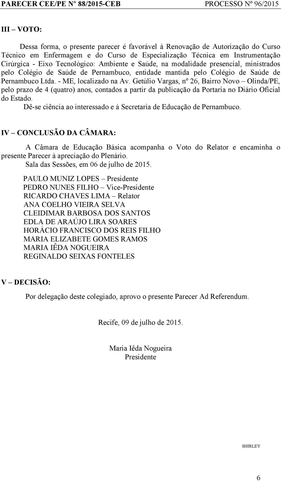 Getúlio Vargas, nº 26, Bairro Novo Olinda/PE, pelo prazo de 4 (quatro) anos, contados a partir da publicação da Portaria no Diário Oficial do Estado.