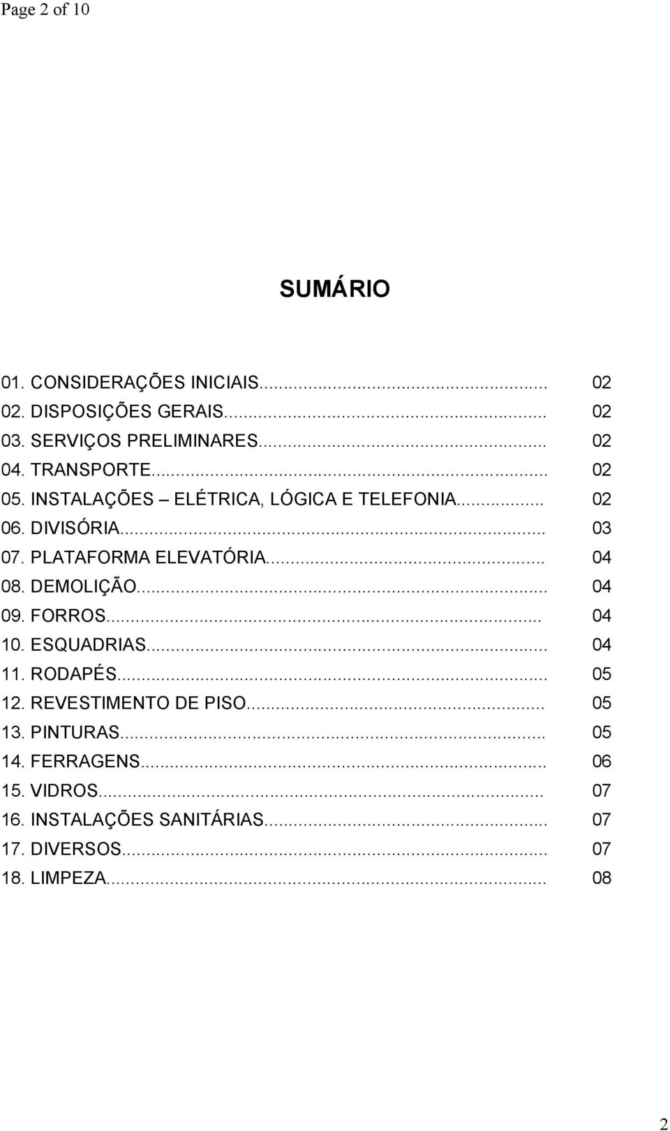 .. 04 08. DEMOLIÇÃO... 04 09. FORROS... 04 10. ESQUADRIAS... 04 11. RODAPÉS... 05 12. REVESTIMENTO DE PISO... 05 13.