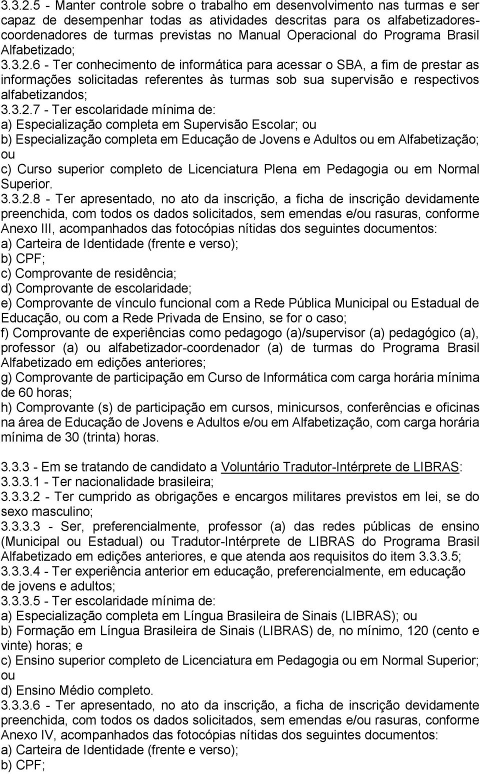 Operacional do Programa Brasil Alfabetizado; 6 - Ter conhecimento de informática para acessar o SBA, a fim de prestar as informações solicitadas referentes às turmas sob sua supervisão e respectivos