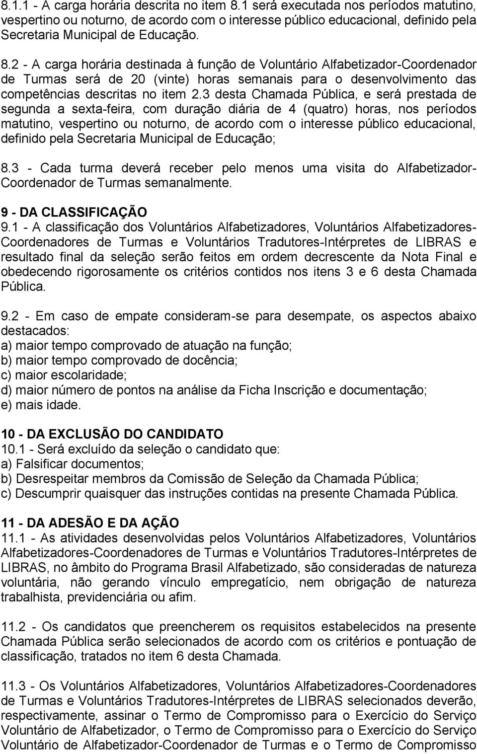 3 desta Chamada Pública, e será prestada de segunda a sexta-feira, com duração diária de 4 (quatro) horas, nos períodos matutino, vespertino ou noturno, de acordo com o interesse público educacional,