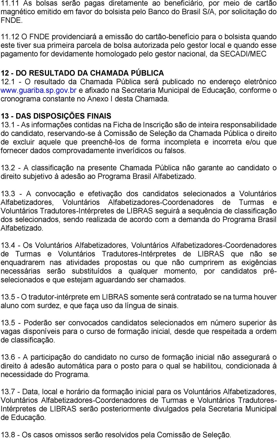 pelo gestor nacional, da SECADI/MEC 12 - DO RESULTADO DA CHAMADA PÚBLICA 12.1 - O resultado da Chamada Pública será publicado no endereço eletrônico www.guariba.sp.gov.