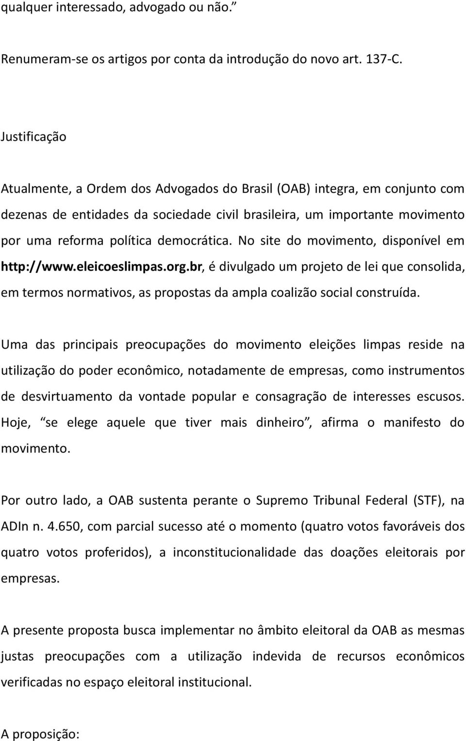 democrática. No site do movimento, disponível em http://www.eleicoeslimpas.org.br, é divulgado um projeto de lei que consolida, em termos normativos, as propostas da ampla coalizão social construída.