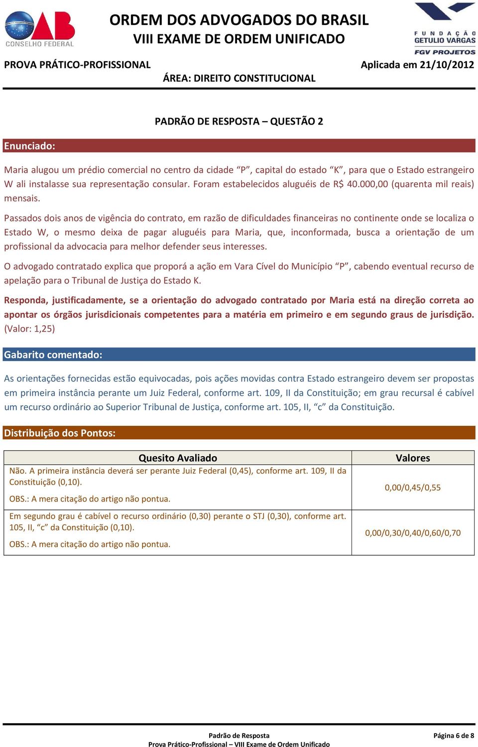 Passados dois anos de vigência do contrato, em razão de dificuldades financeiras no continente onde se localiza o Estado W, o mesmo deixa de pagar aluguéis para Maria, que, inconformada, busca a