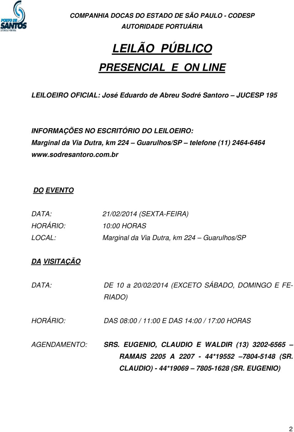 br DO EVENTO DATA: HORÁRIO: LOCAL: 21/02/2014 (SEXTA-FEIRA) 10:00 HORAS Marginal da Via Dutra, km 224 Guarulhos/SP DA VISITAÇÃO DATA: DE 10 a 20/02/2014 (EXCETO SÁBADO,