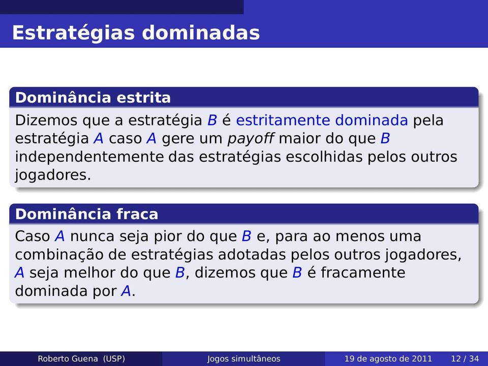 Dominância fraca Caso A nunca seja pior do que B e, para ao menosuma combinação de estratégias adotadas pelos outros