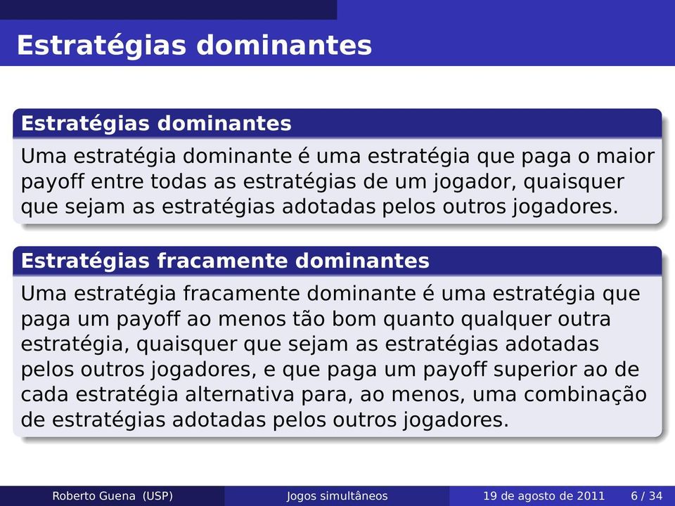 Estratégias fracamente dominantes Uma estratégia fracamente dominante é uma estratégia que paga um payoff ao menostão bom quanto qualqueroutra estratégia,