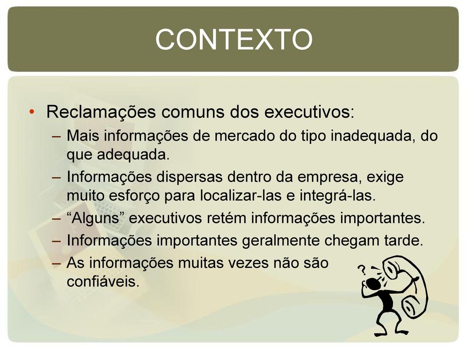 Informações dispersas dentro da empresa, exige muito esforço para localizar-las e