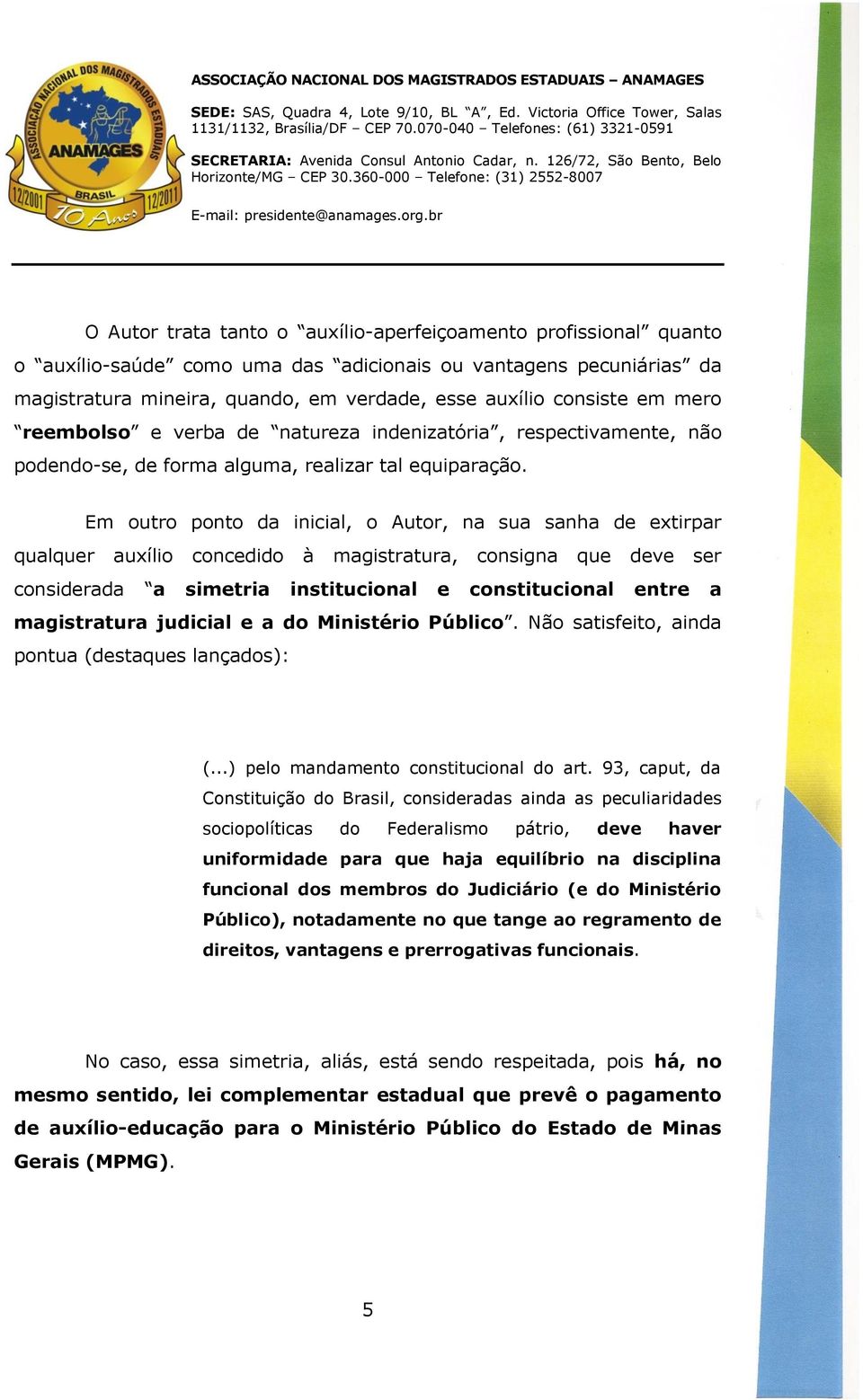 Em outro ponto da inicial, o Autor, na sua sanha de extirpar qualquer auxílio concedido à magistratura, consigna que deve ser considerada a simetria institucional e constitucional entre a