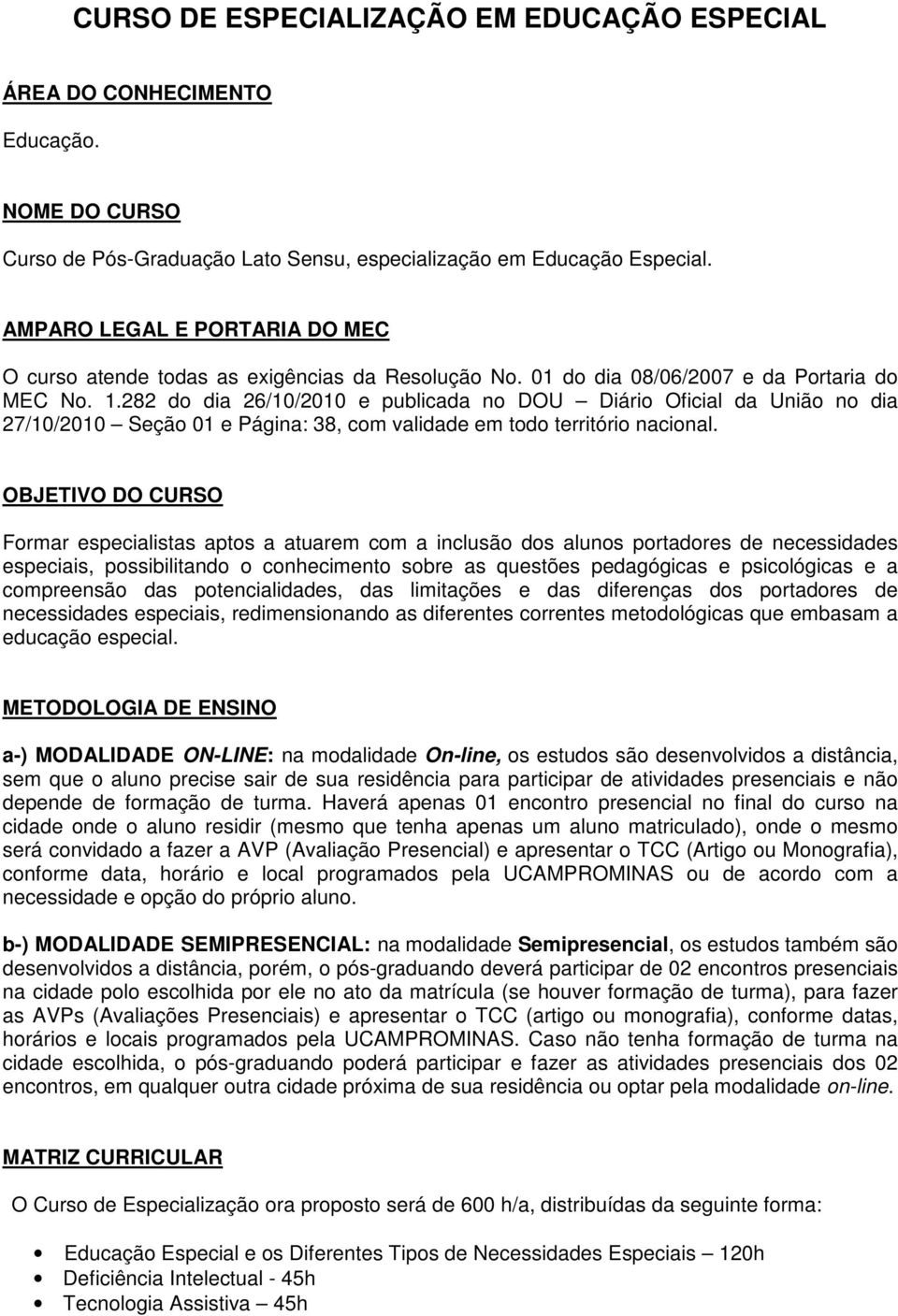 282 do dia 26/10/2010 e publicada no DOU Diário Oficial da União no dia 27/10/2010 Seção 01 e Página: 38, com validade em todo território nacional.