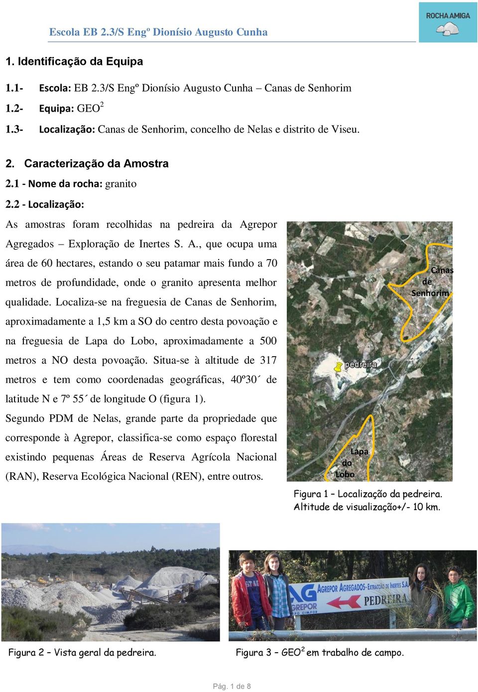 Localiza-se na freguesia de Canas de Senhorim, aproximadamente a 1,5 km a SO do centro desta povoação e na freguesia de Lapa do Lobo, aproximadamente a 500 metros a NO desta povoação.