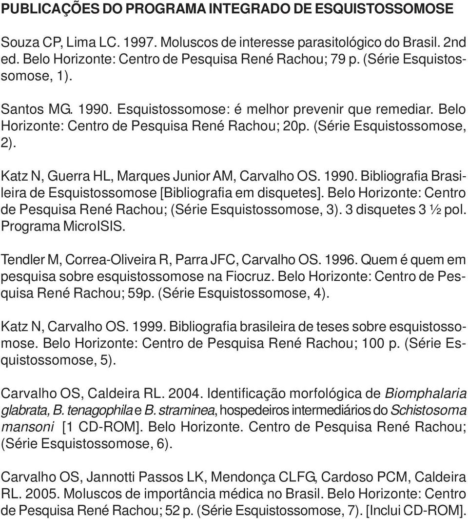 Katz N, Guerra HL, Marques Junior AM, Carvalho OS. 1990. Bibliografia Brasileira de Esquistossomose [Bibliografia em disquetes].