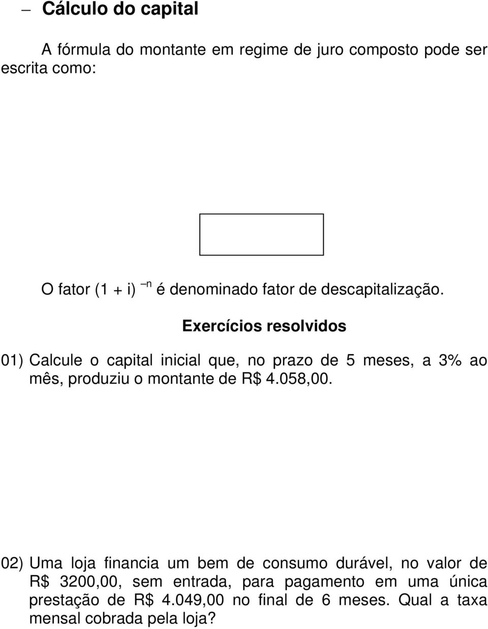 Exercícios resolvidos 01) Calcule o capital inicial que, no prazo de 5 meses, a 3% ao mês, produziu o montante de R$ 4.