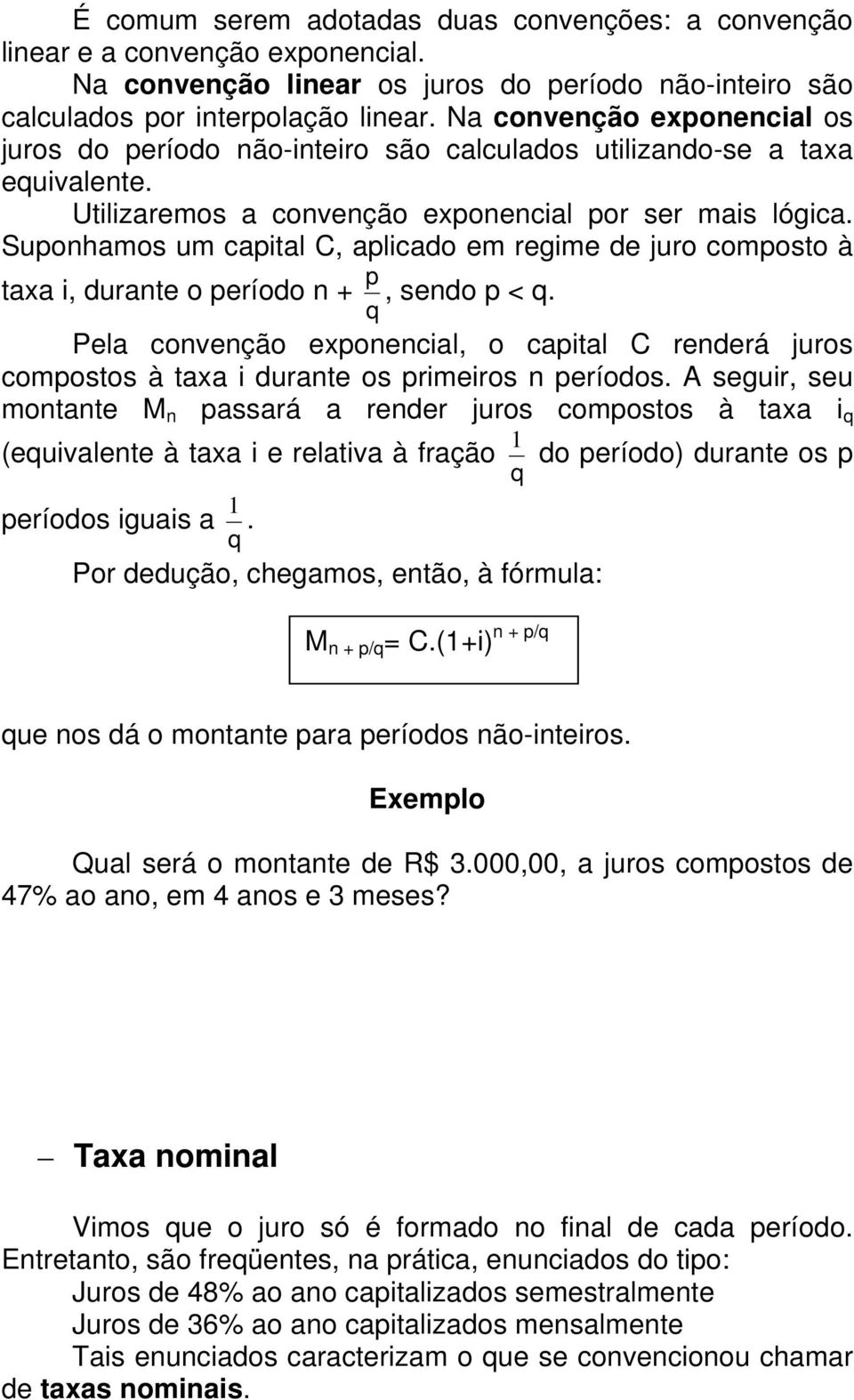 Suponhamos um capital C, aplicado em regime de juro composto à p taxa i, durante o período n +, sendo p < q.