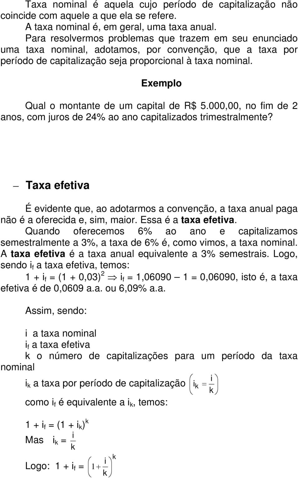 Exemplo Qual o montante de um capital de R$ 5.000,00, no fim de 2 anos, com juros de 24% ao ano capitalizados trimestralmente?