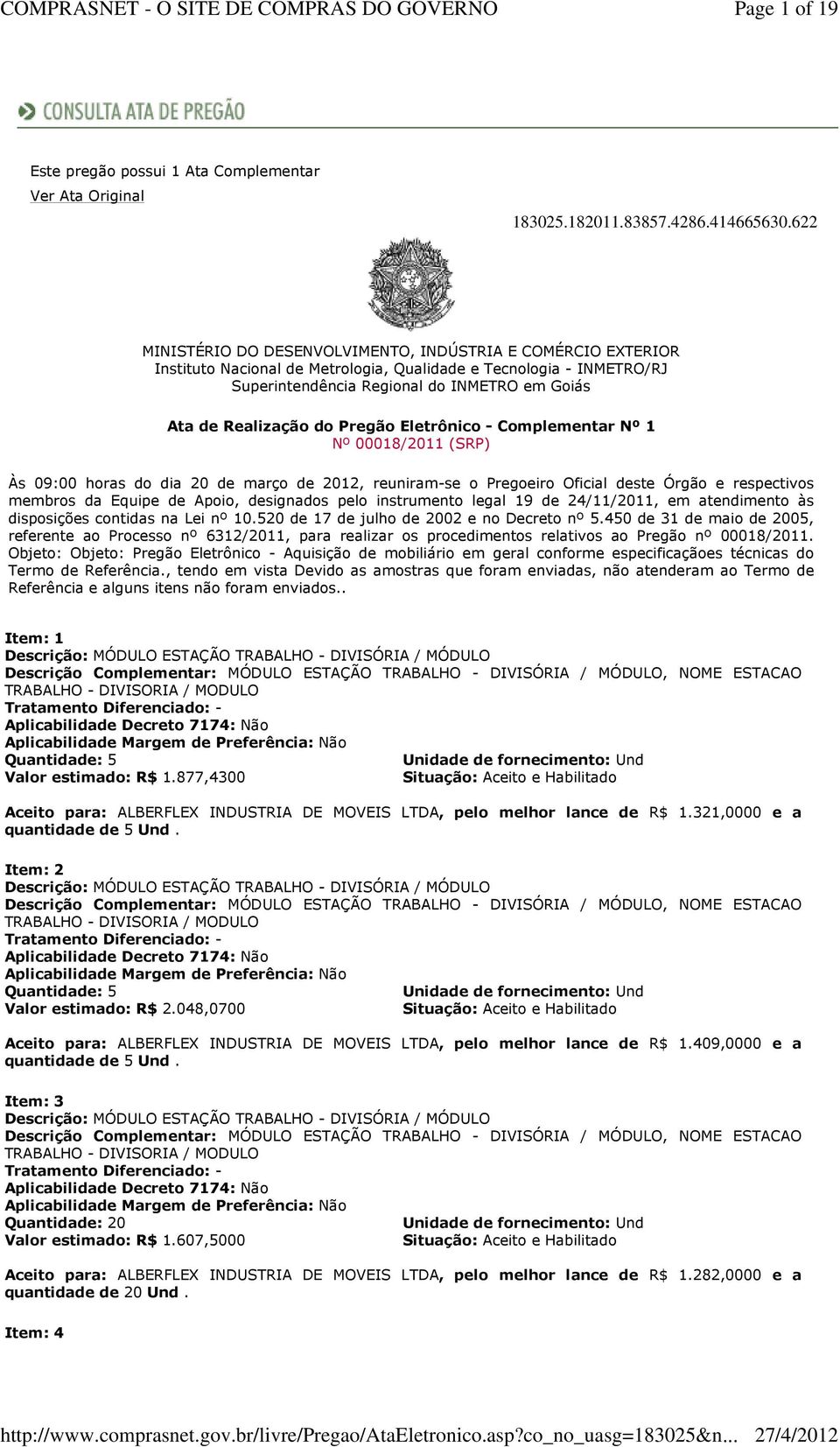 do Pregão Eletrônico - Complementar Nº 1 Nº 00018/2011 (SRP) Às 09:00 horas do dia 20 de março de 2012, reuniram-se o Pregoeiro Oficial deste Órgão e respectivos membros da Equipe de Apoio,