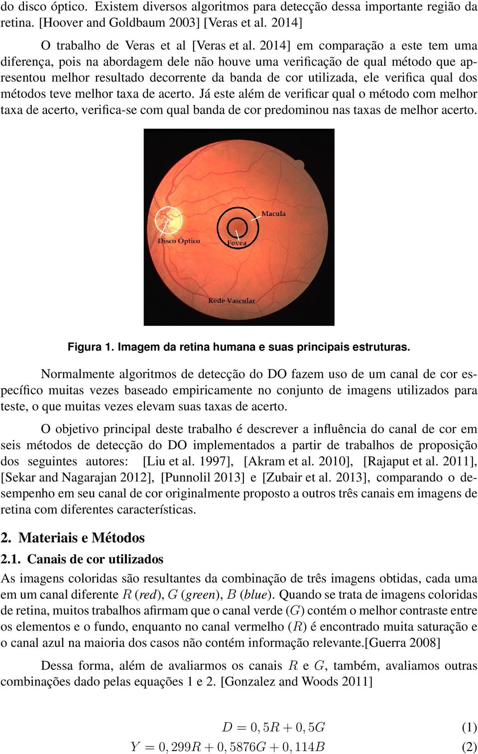 dos métodos teve melhor taxa de acerto. Já este além de verificar qual o método com melhor taxa de acerto, verifica-se com qual banda de cor predominou nas taxas de melhor acerto. Figura 1.