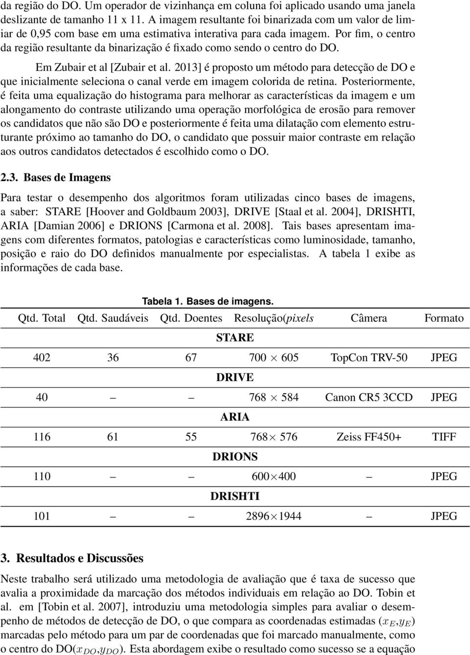 Por fim, o centro da região resultante da binarização é fixado como sendo o centro do DO. Em Zubair et al [Zubair et al.