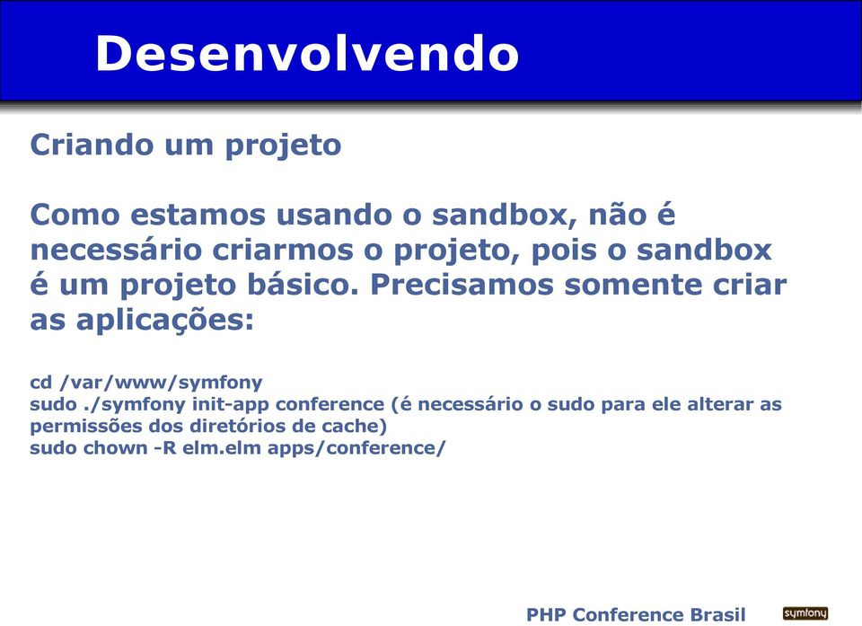 Precisamos somente criar as aplicações: cd /var/www/symfony sudo.