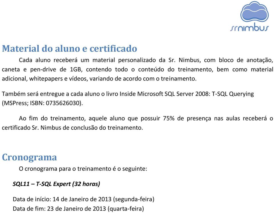 treinamento. Também será entregue a cada aluno o livro Inside Microsoft SQL Server 2008: T-SQL Querying (MSPress; ISBN: 0735626030).