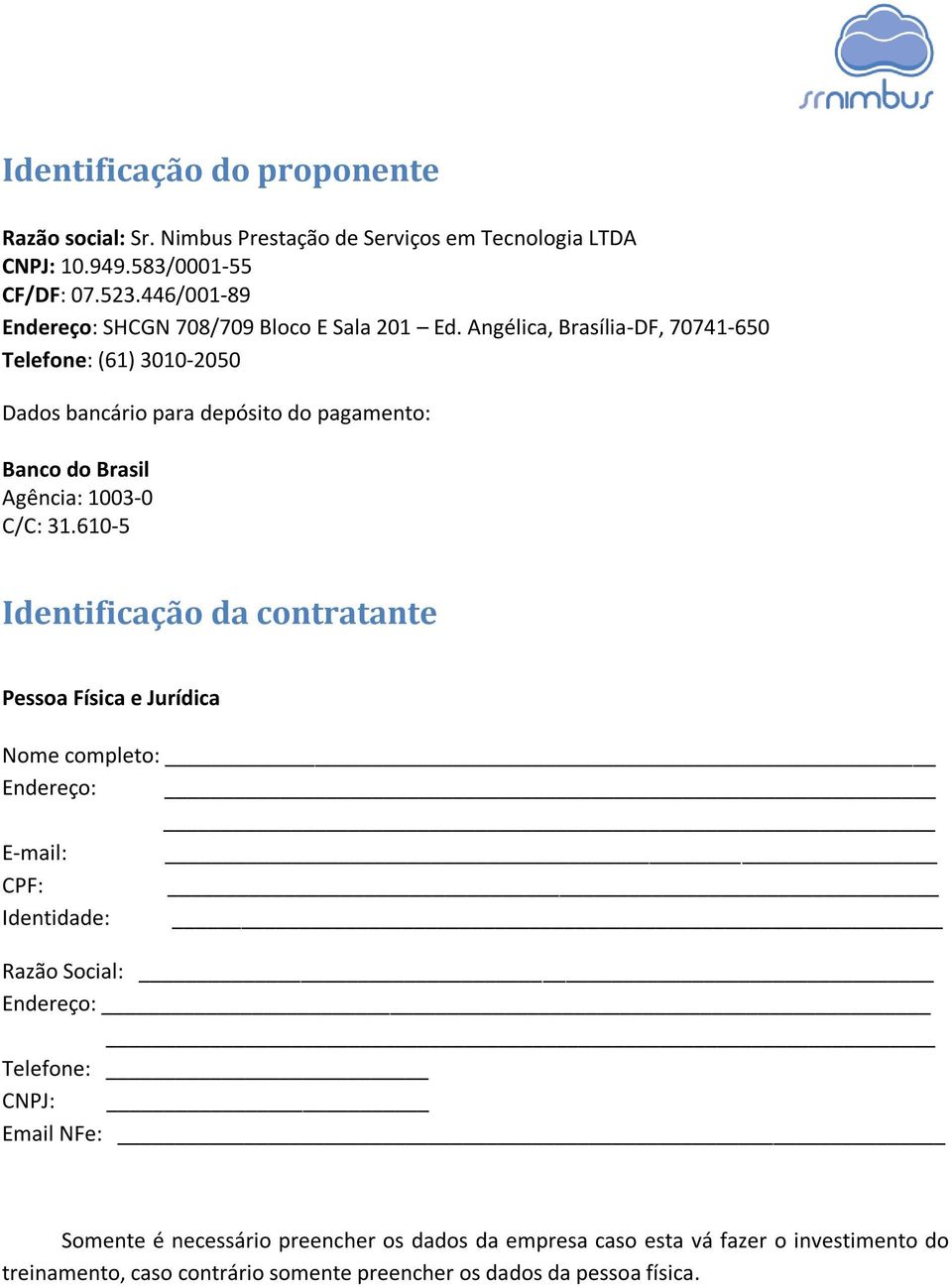 Angélica, Brasília-DF, 70741-650 Telefone: (61) 3010-2050 Dados bancário para depósito do pagamento: Banco do Brasil Agência: 1003-0 C/C: 31.