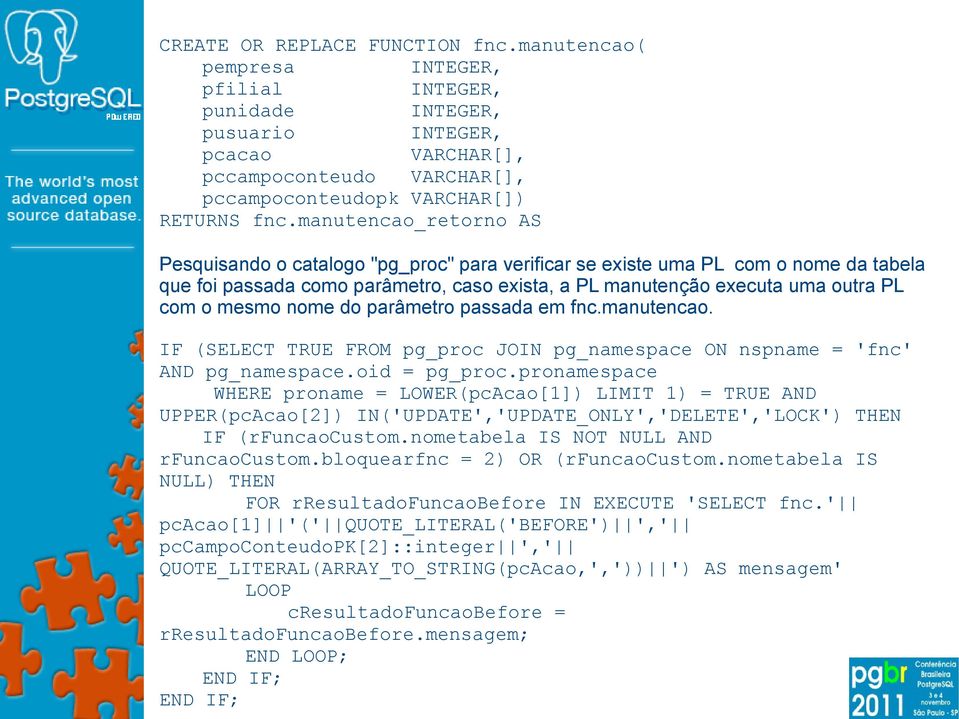 mesmo nome do parâmetro passada em fnc.manutencao. IF (SELECT TRUE FROM pg_proc JOIN pg_namespace ON nspname = 'fnc' AND pg_namespace.oid = pg_proc.