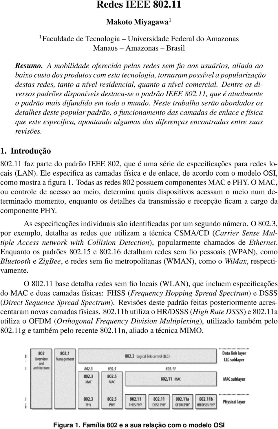 nível comercial. Dentre os diversos padrões disponíveis destaca-se o padrão IEEE 802.11, que é atualmente o padrão mais difundido em todo o mundo.