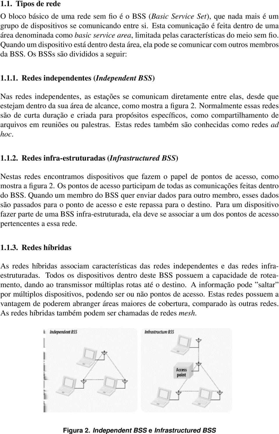 Quando um dispositivo está dentro desta área, ela pode se comunicar com outros membros da BSS. Os BSSs são divididos a seguir: 1.