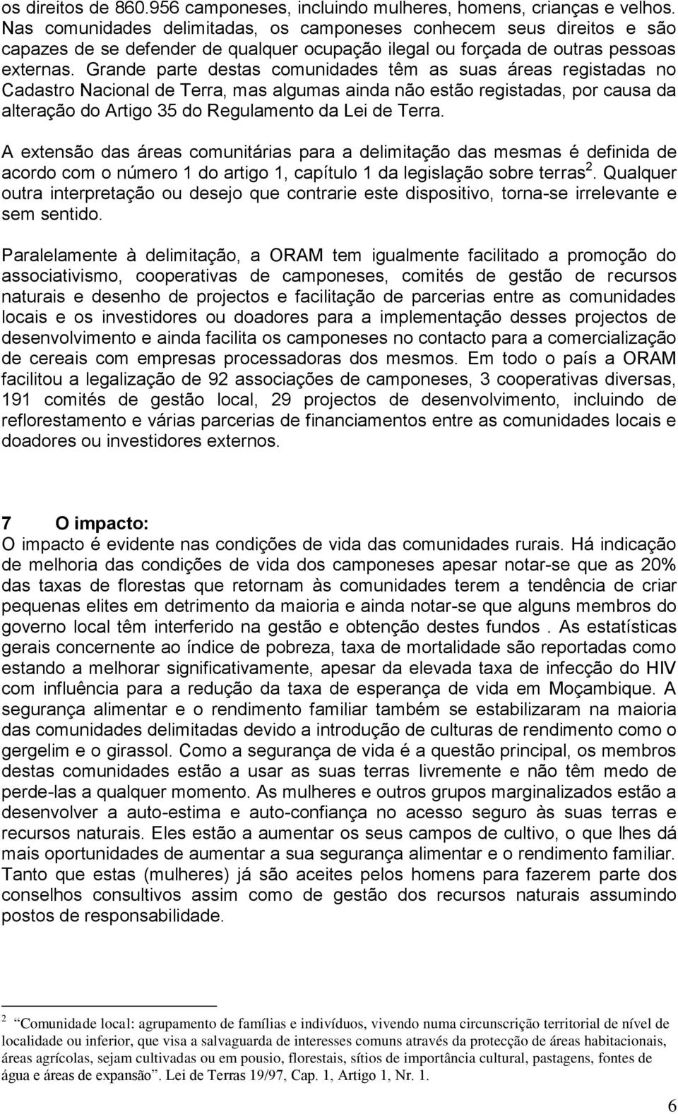 Grande parte destas comunidades têm as suas áreas registadas no Cadastro Nacional de Terra, mas algumas ainda não estão registadas, por causa da alteração do Artigo 35 do Regulamento da Lei de Terra.