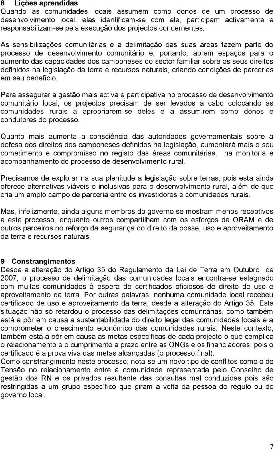 As sensibilizações comunitárias e a delimitação das suas áreas fazem parte do processo de desenvolvimento comunitário e, portanto, abrem espaços para o aumento das capacidades dos camponeses do