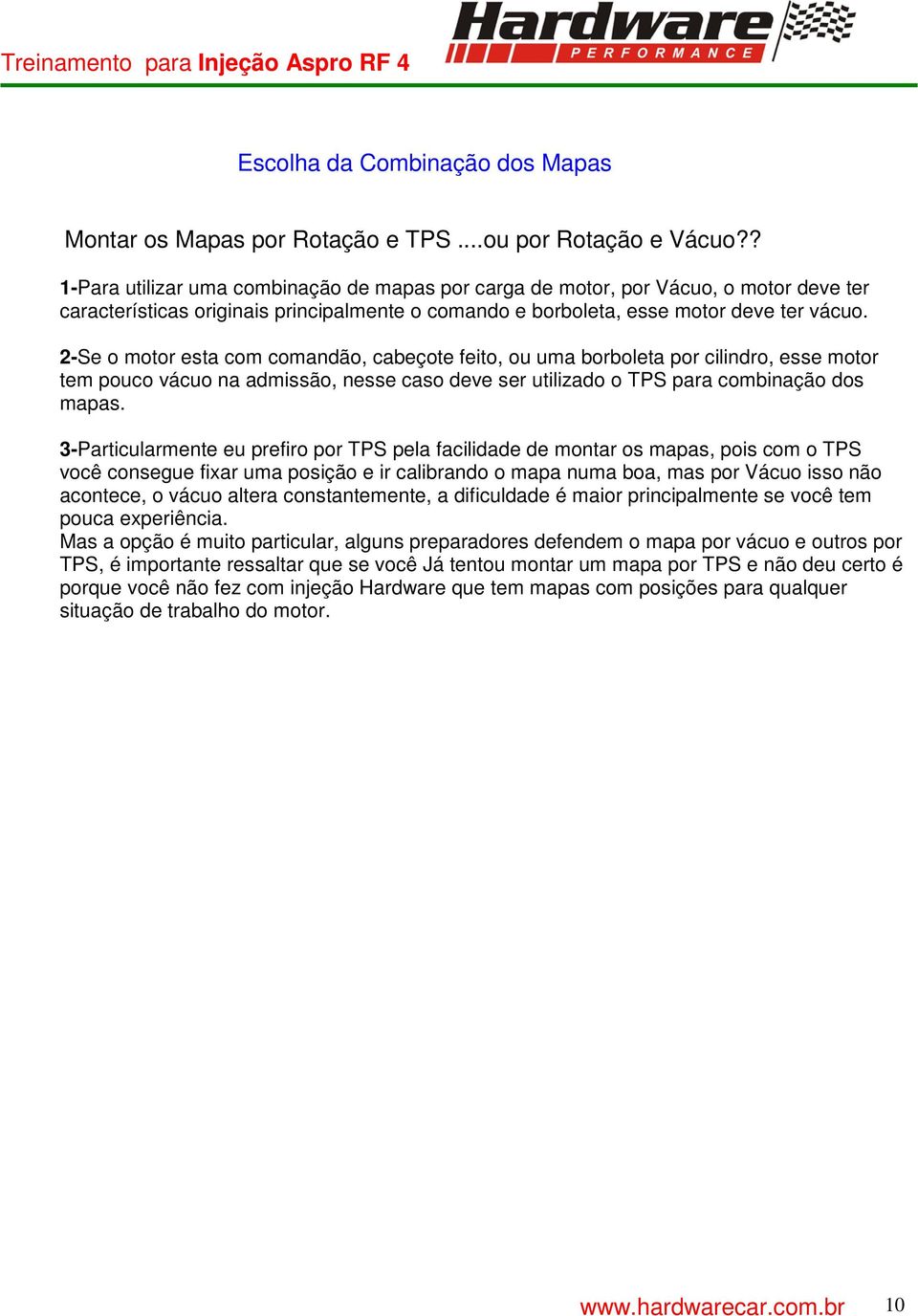 2-Se o motor esta com comandão, cabeçote feito, ou uma borboleta por cilindro, esse motor tem pouco vácuo na admissão, nesse caso deve ser utilizado o TPS para combinação dos mapas.