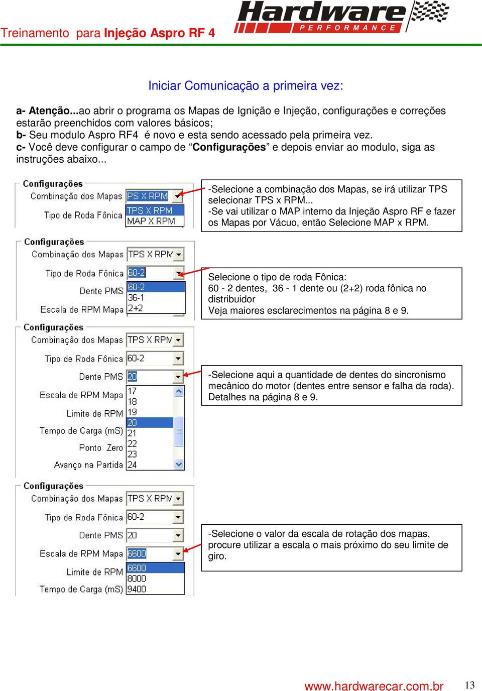 c- Você deve configurar o campo de Configurações e depois enviar ao modulo, siga as instruções abaixo... -Selecione a combinação dos Mapas, se irá utilizar TPS selecionar TPS x RPM.