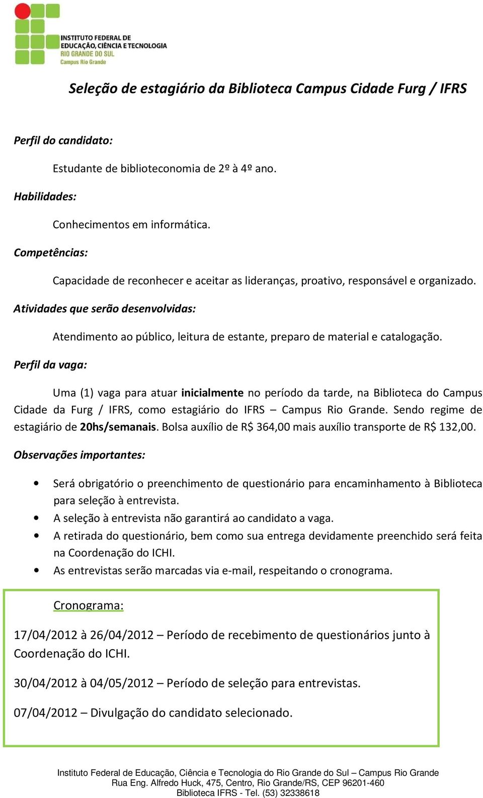 Atividades que serão desenvolvidas: Perfil da vaga: Atendimento ao público, leitura de estante, preparo de material e catalogação.