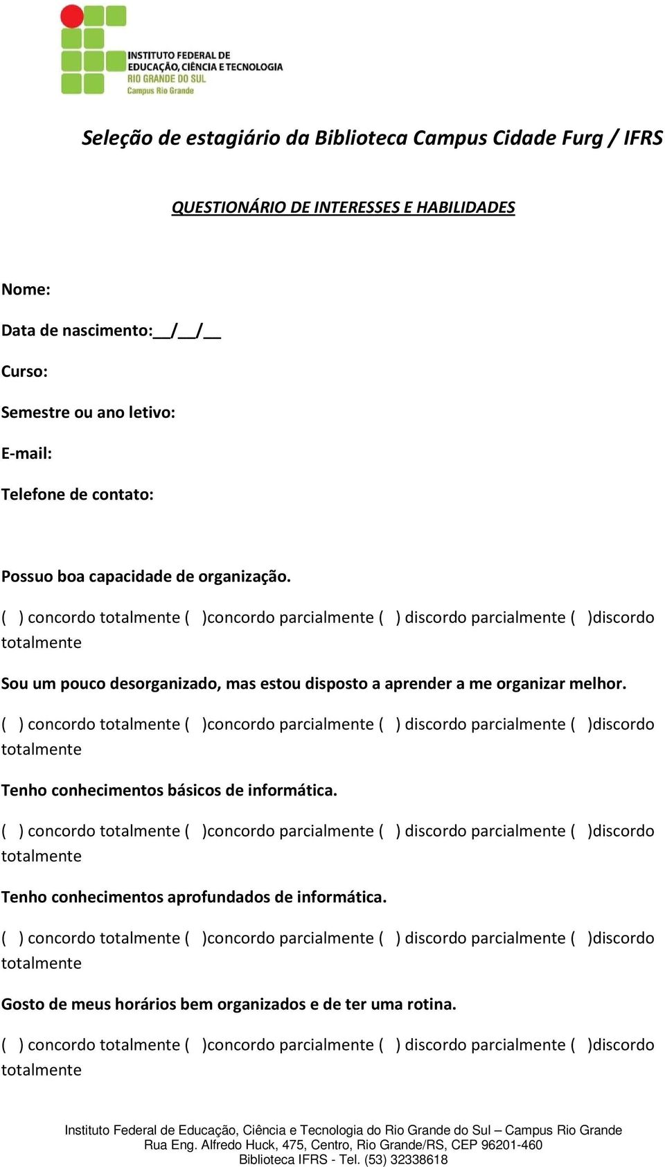 ( ) concordo ( )concordo parcialmente ( ) discordo parcialmente ( )discordo Tenho conhecimentos básicos de informática.