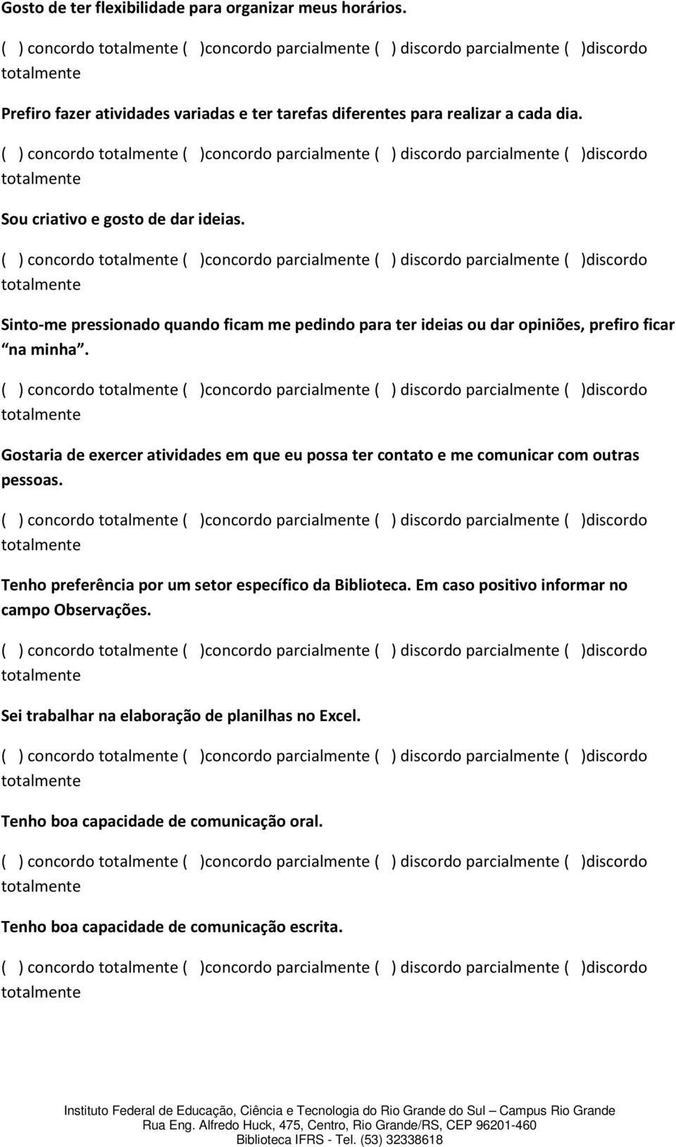 ( ) concordo ( )concordo parcialmente ( ) discordo parcialmente ( )discordo Sou criativo e gosto de dar ideias.