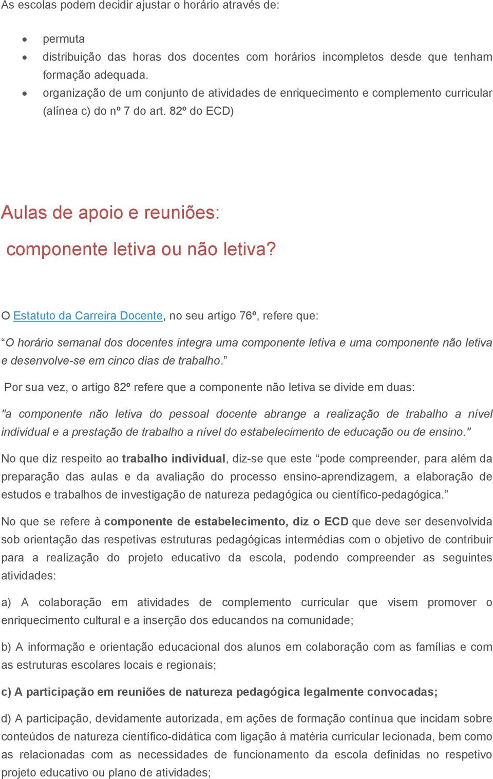 O Estatuto da Carreira Docente, no seu artigo 76º, refere que: O horário semanal dos docentes integra uma componente letiva e uma componente não letiva e desenvolve-se em cinco dias de trabalho.