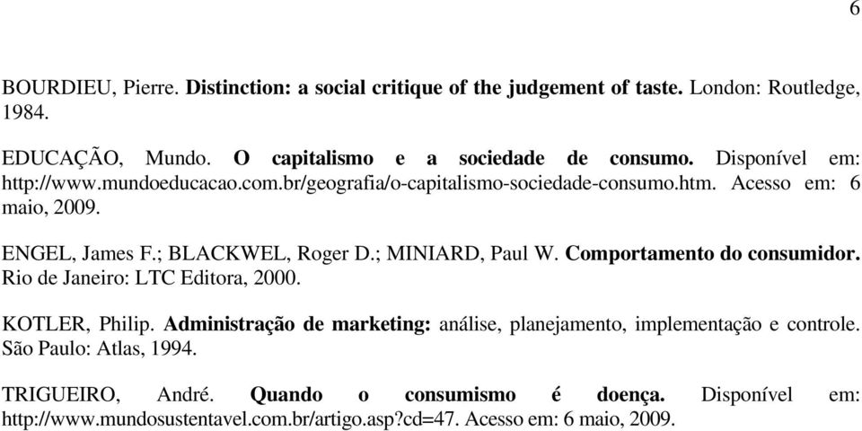 ; MINIARD, Paul W. Comportamento do consumidor. Rio de Janeiro: LTC Editora, 2000. KOTLER, Philip.