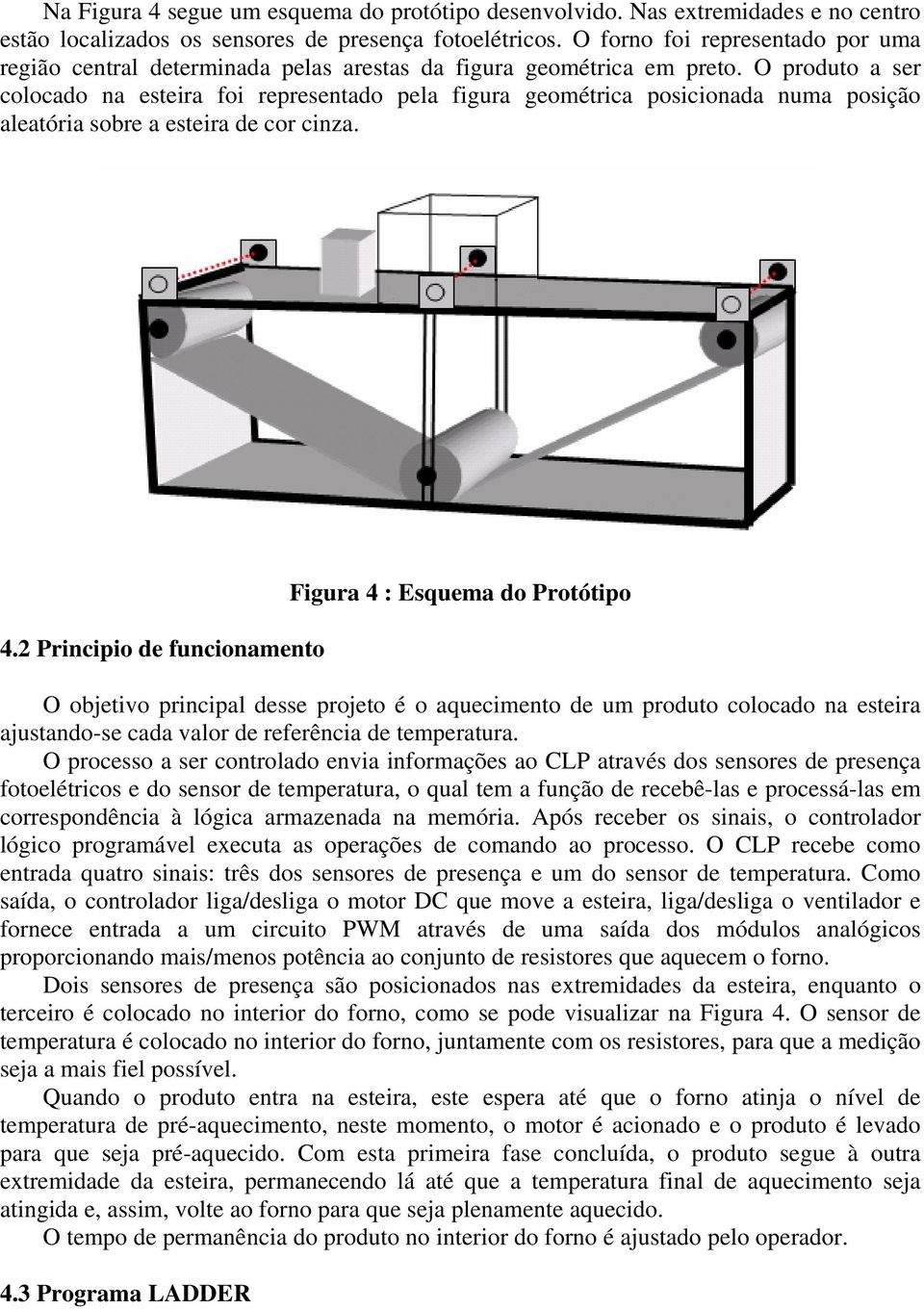 O produto a ser colocado na esteira foi representado pela figura geométrica posicionada numa posição aleatória sobre a esteira de cor cinza. 4.