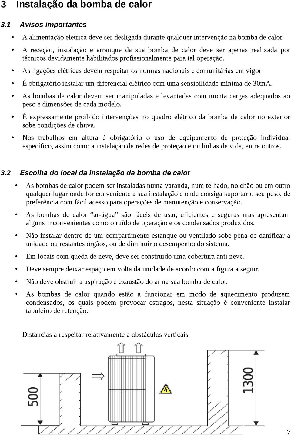 As ligações elétricas devem respeitar os normas nacionais e comunitárias em vigor É obrigatório instalar um diferencial elétrico com uma sensibilidade mínima de 30mA.