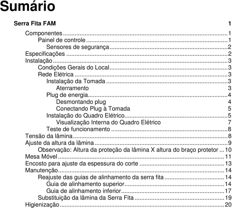 .. 5 Visualização Interna do Quadro Elétrico 7 Teste de funcionamento... 8 Tensão da lâmina... 8 Ajuste da altura da lâmina... 9 Observação: Altura da proteção da lâmina X altura do braço protetor.