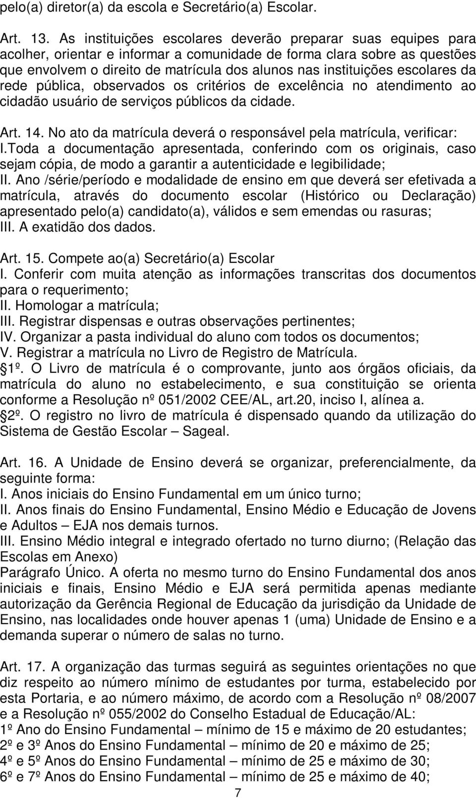 escolares da rede pública, observados os critérios de excelência no atendimento ao cidadão usuário de serviços públicos da cidade. Art. 14.