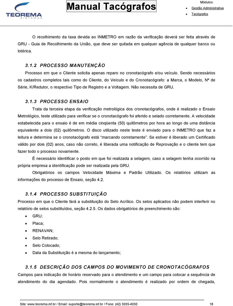 Sendo necessários os cadastros completos tais como do Cliente, do Veículo e do Cronotacógrafo: a Marca, o Modelo, Nº de Série, K/Redutor, o respectivo Tipo de Registro e a Voltagem.