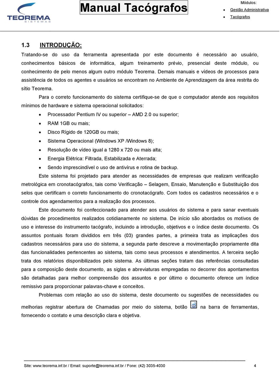 Demais manuais e vídeos de processos para assistência de todos os agentes e usuários se encontram no Ambiente de Aprendizagem da área restrita do sítio Teorema.