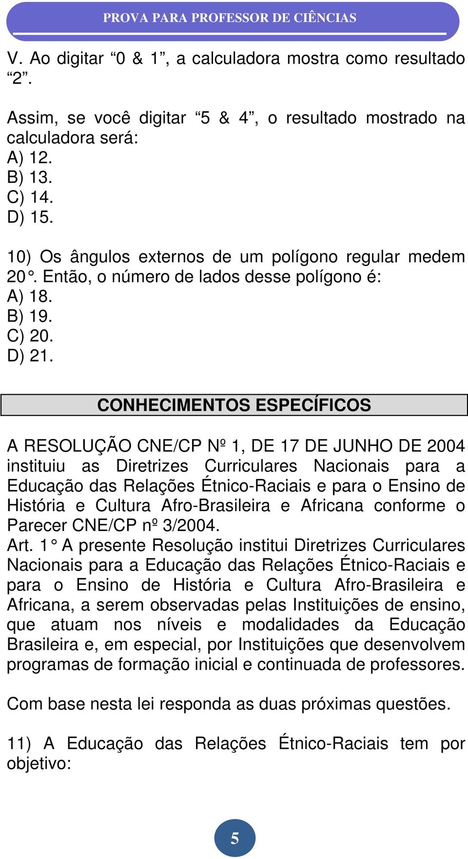 CONHECIMENTOS ESPECÍFICOS A RESOLUÇÃO CNE/CP Nº 1, DE 17 DE JUNHO DE 2004 instituiu as Diretrizes Curriculares Nacionais para a Educação das Relações Étnico-Raciais e para o Ensino de História e