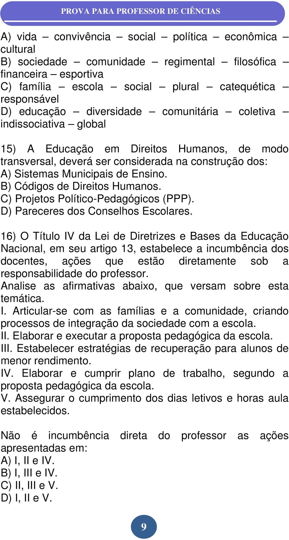 B) Códigos de Direitos Humanos. C) Projetos Político-Pedagógicos (PPP). D) Pareceres dos Conselhos Escolares.