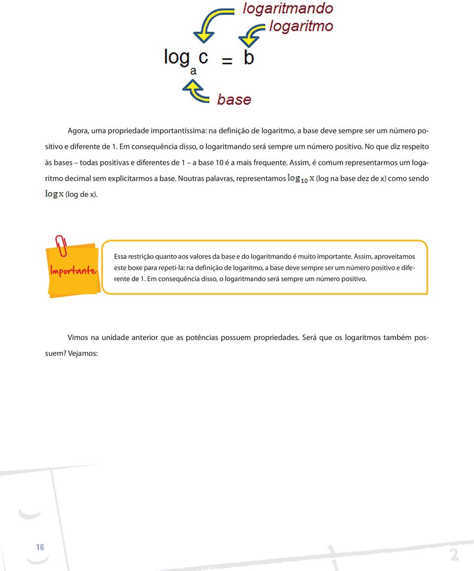 Noutras palavras, representamos (log na base dez de x) como sendo (log de x). Essa restrição quanto aos valores da base e do logaritmando é muito importante.