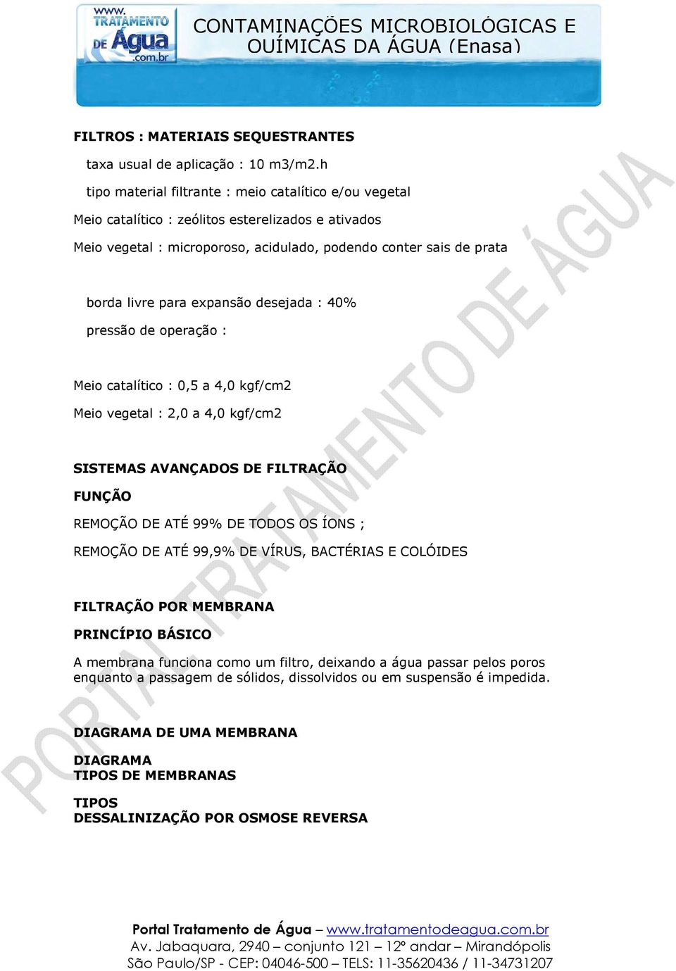 expansão desejada : 40% pressão de operação : Meio catalítico : 0,5 a 4,0 kgf/cm2 Meio vegetal : 2,0 a 4,0 kgf/cm2 SISTEMAS AVANÇADOS DE FILTRAÇÃO FUNÇÃO REMOÇÃO DE ATÉ 99% DE TODOS OS ÍONS ;