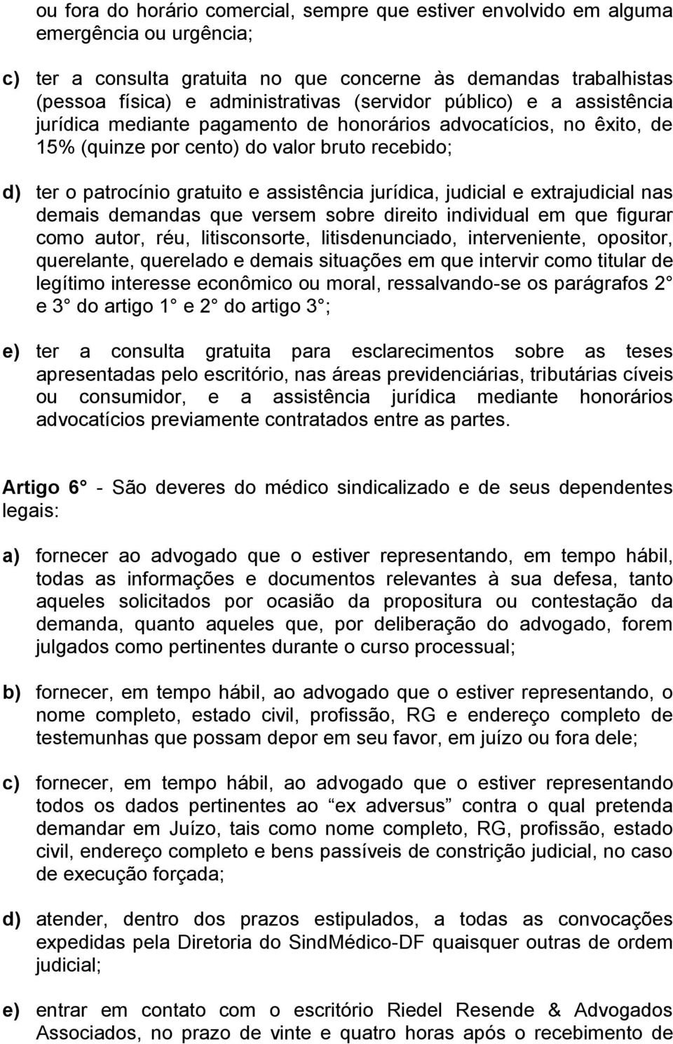 jurídica, judicial e extrajudicial nas demais demandas que versem sobre direito individual em que figurar como autor, réu, litisconsorte, litisdenunciado, interveniente, opositor, querelante,