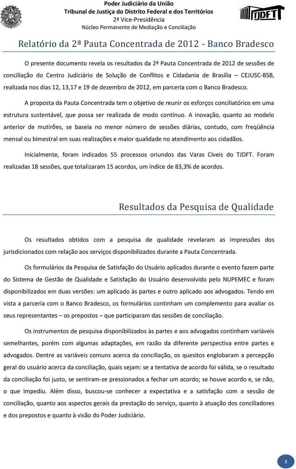 A proposta da Pauta Concentrada tem o objetivo de reunir os esforços conciliatórios em uma estrutura sustentável, que possa ser realizada de modo contínuo.