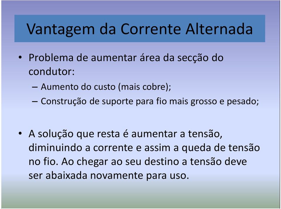 pesado; A solução que resta é aumentar a tensão, diminuindo a corrente e assim a